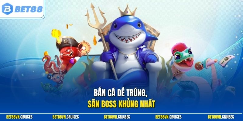 Bắn cá dễ trúng, săn boss khủng nhất