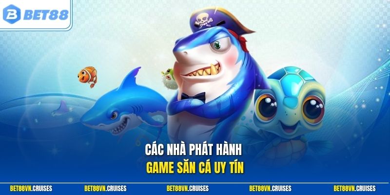Các nhà phát hành game săn cá uy tín