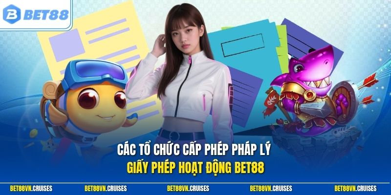 Các tổ chức cấp phép pháp lý giấy phép hoạt động Bet88