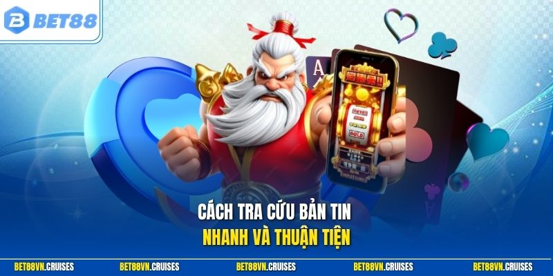 Cách tra cứu bản tin nhanh và thuận tiện