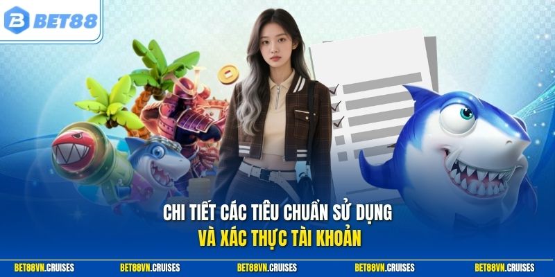 Chi tiết các tiêu chuẩn sử dụng và xác thực tài khoản