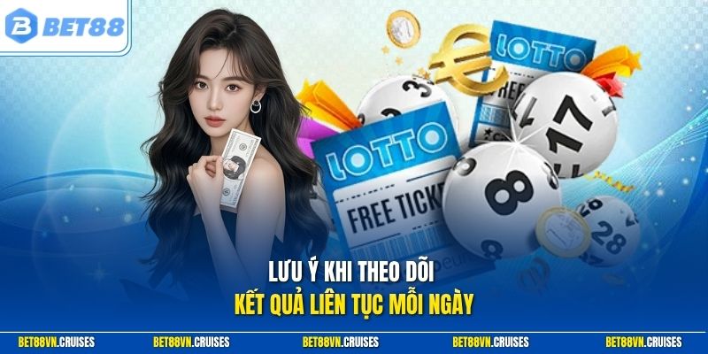 Lưu ý khi theo dõi kết quả liên tục mỗi ngày