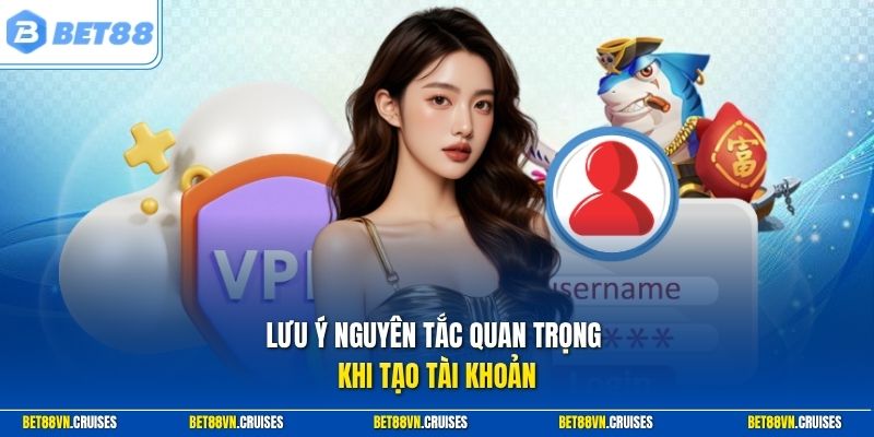 Lưu ý nguyên tắc quan trọng khi tạo tài khoản.