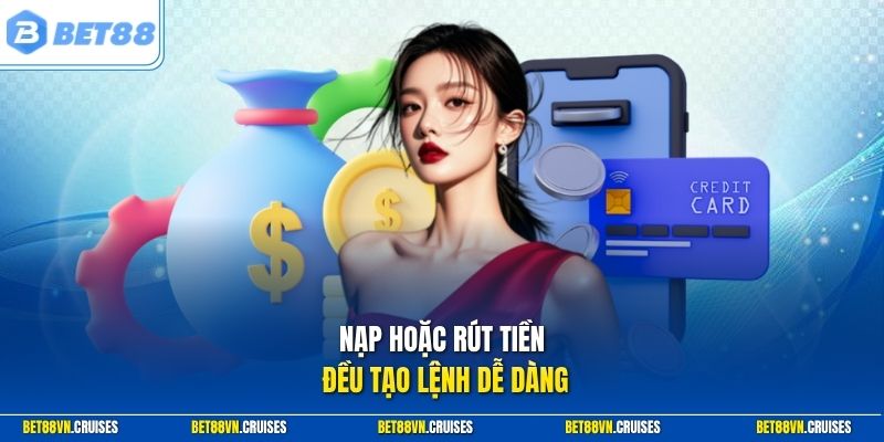 Nạp hoặc rút tiền đều tạo lệnh dễ dàng