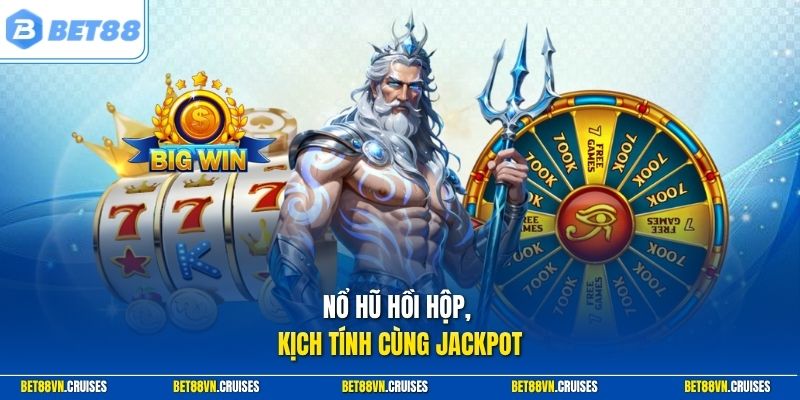 Nổ hũ hồi hộp,, kịch tính cùng jackpot