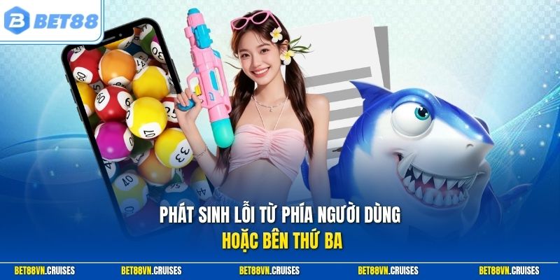 Phát sinh lỗi từ phía người dùng hoặc bên thứ ba