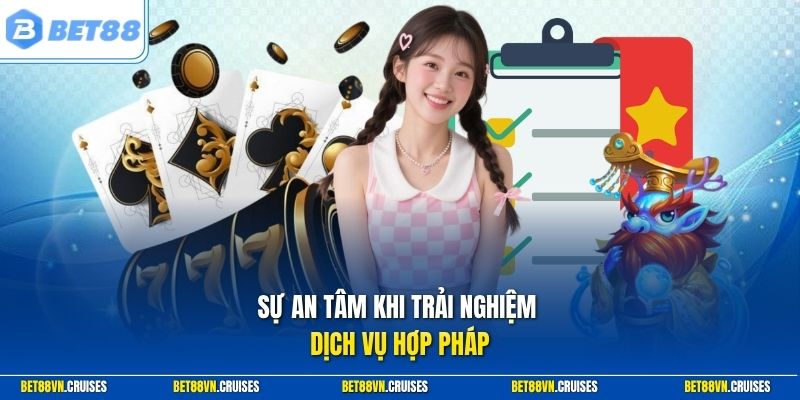 Sự an tâm khi trải nghiệm dịch vụ hợp pháp