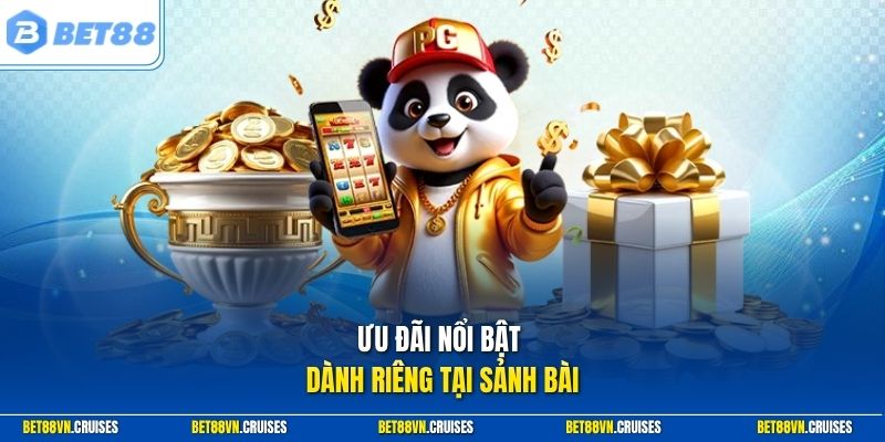 Ưu đãi nổi bật dành riêng tại sảnh bài